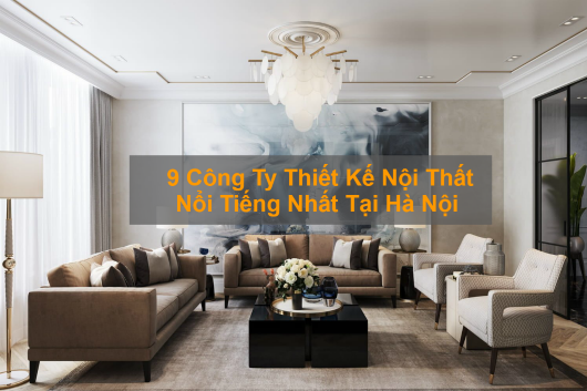 9 Công Ty Thiết Kế Nội Thất Đẹp Nổi Tiếng Nhất Hà Nội