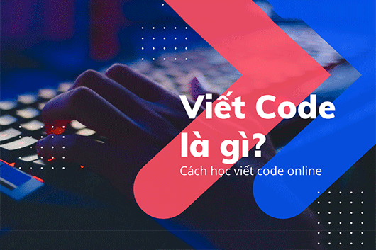 Viết code là gì? Cách học viết code online hiệu quả