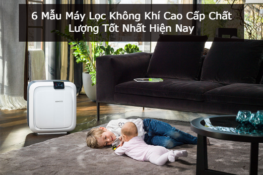 6 Mẫu Máy Lọc Không Khí Cao Cấp Chất Lượng Tốt Nhất Hiện Nay