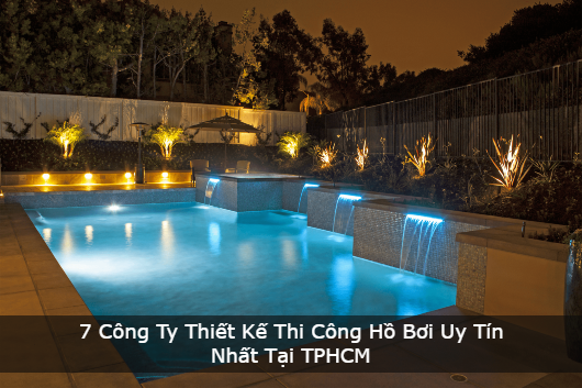 7 Công Ty Thiết Kế Thi Công Hồ Bơi Uy Tín Nhất Tại TPHCM