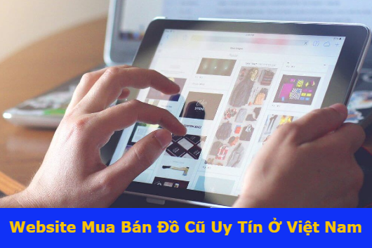 Các Website Mua Bán Đồ Cũ Uy Tín Nhất Ở Việt Nam