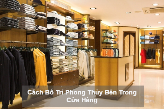 Cách Bố Trí Phong Thủy Bên Trong Cửa Hàng Giúp Mua May Bán Đắt