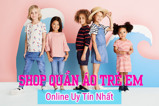 Mua Online Quần Áo Trẻ Em Ở Đâu Uy Tín Đúng Hàng Hiệu