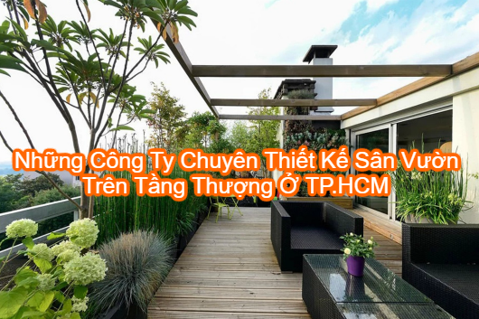 Những Công Ty Chuyên Thiết Kế Sân Vườn Trên Tầng Thượng Ở TPHCM