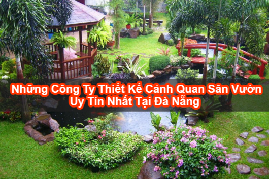 Những Công Ty Thiết Kế Cảnh Quan Sân Vườn Uy Tín Nhất Tại Đà Nẵng