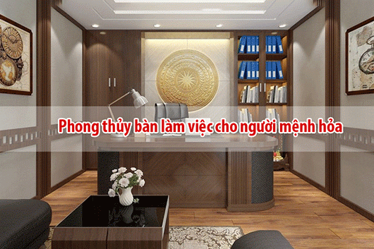 Bố trí bàn làm việc cho người mệnh Hỏa hợp phong thủy