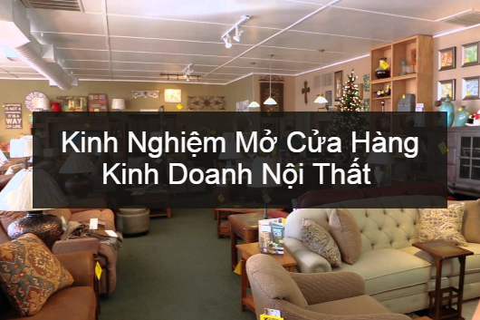 Kinh Nghiệm Vàng Mở Cửa Hàng Kinh Doanh Nội Thất Cho Người Bắt Đầu